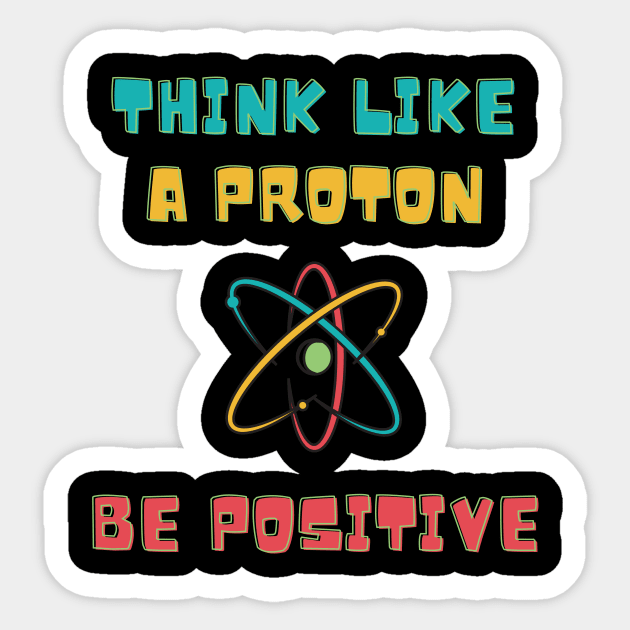 Think Like A Proton Be Positive Sticker by 30.Dec